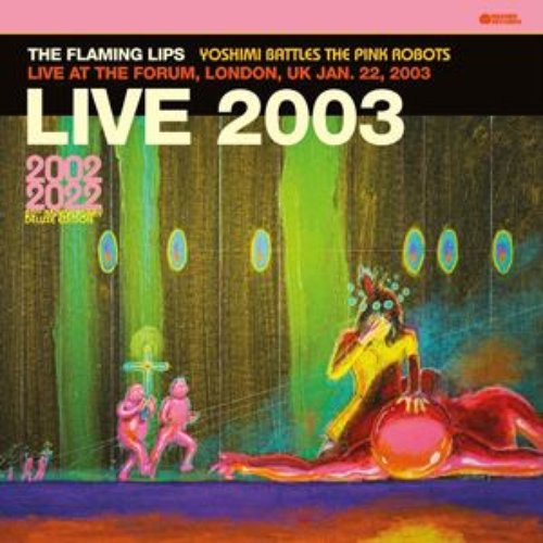 Live 2003 (Yoshimi Battles the Pink Robots Live at the Forum, London, UK Jan. 22, 2003)