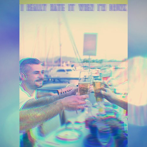I really hate it when I'm drunk [Explicit]