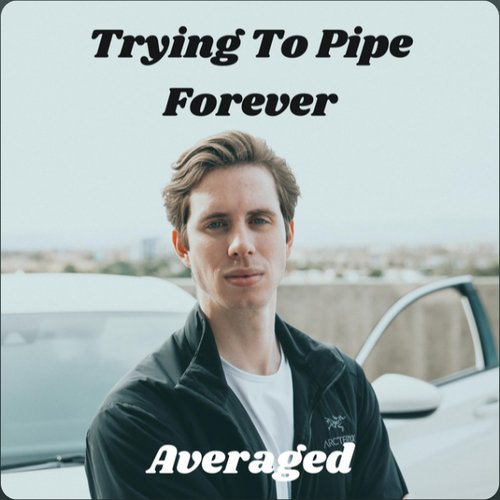 Trying To Pipe Forever