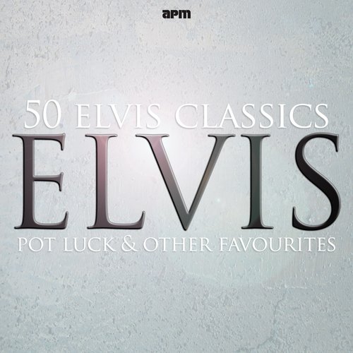 Pot Luck and Other Favourites (50 Elvis Classics)