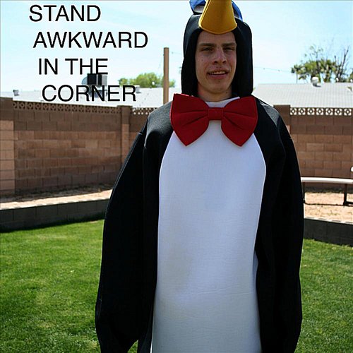 Stand Awkward in the Corner
