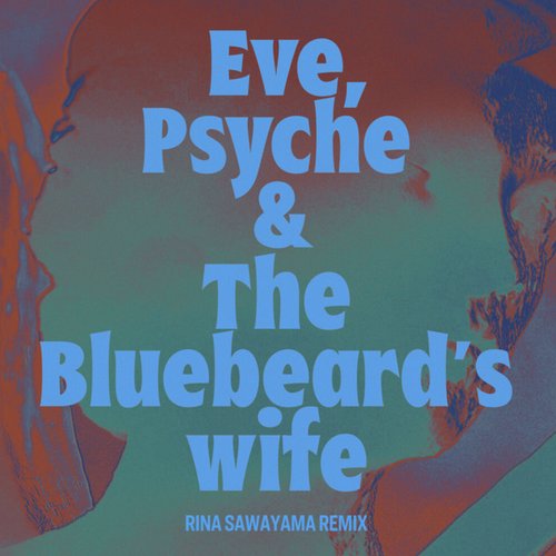 Eve, Psyche & The Bluebeard’s wife (Rina Sawayama Remix)