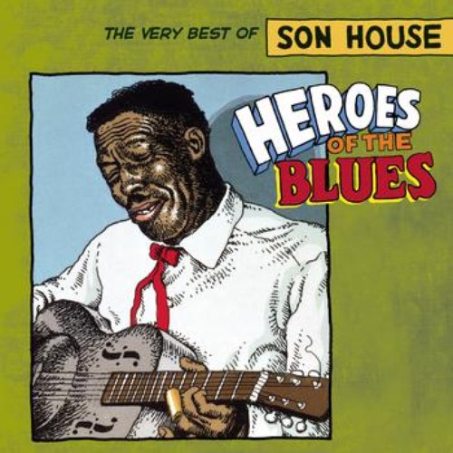 Heroes Of The Blues: The Very Best Of Son House