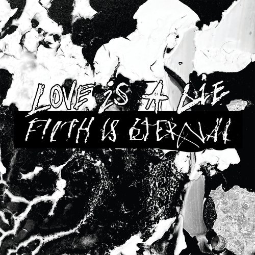 Love is a Lie, Filth is Eternal