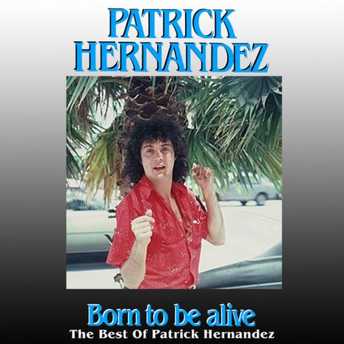 Born To Be Alive - The Best Of Patrick Hernandez