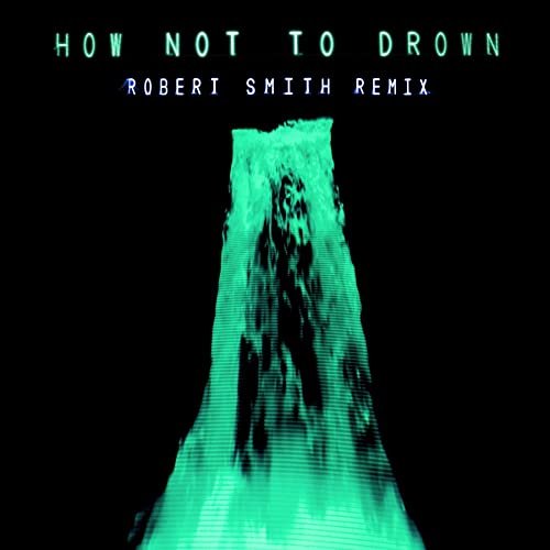 How Not To Drown (feat. Robert Smith) (Robert Smith Remix)