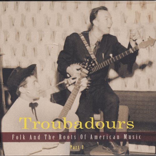 Troubadours: Folk and the Roots of American Music, Part 3