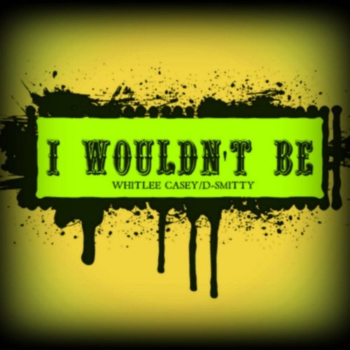 I Wouldn't Be (feat. D-Smitty)
