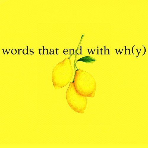 words that end with wh(y)