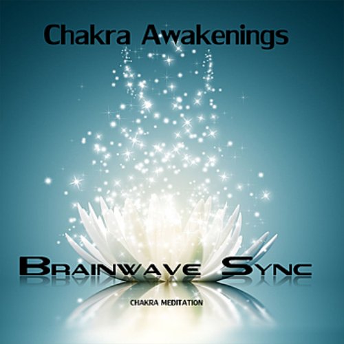 Chakra Awakenings - Meditation Music for the Opening and Balance of Chakra with Brainwave Entrainment