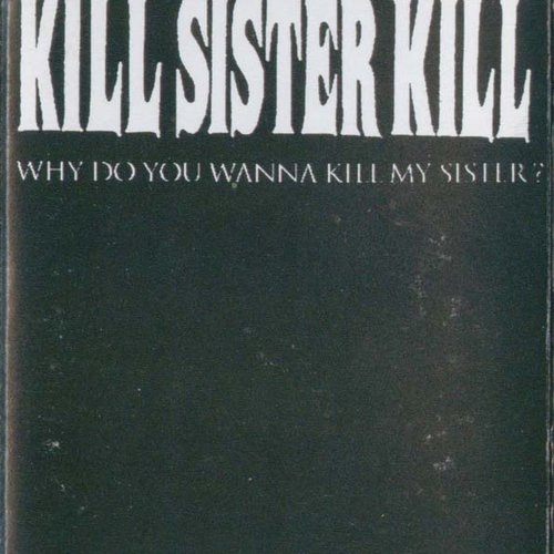 Why Do You Wanna Kill My Sister?