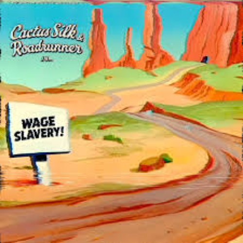 Cactus Silk & Roadrunner In...Wage Slavery!