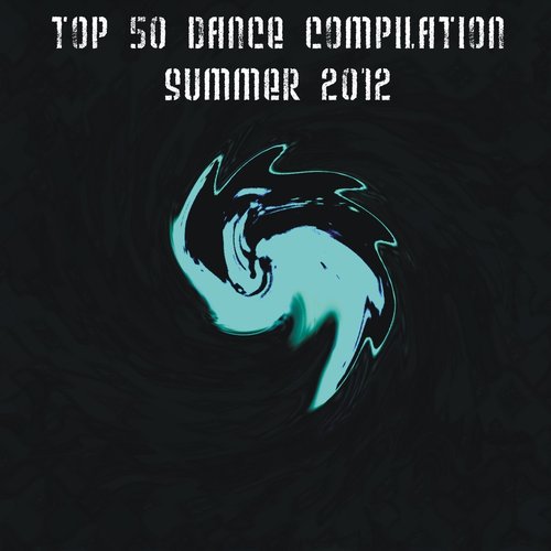 Top 50 Dance Compilation Summer 2012 (Dance Hits 2012 for Ibiza, Formentera, Rimini, Barcellonariccione, Miami,)