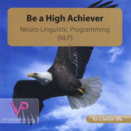 Be A High Achiever - Neuro-Linguistic Programming (NLP)