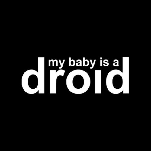 My Baby Is A Droid