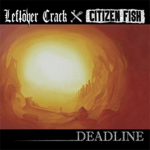 Deadline (Leftover Crack/Citizen Fish)