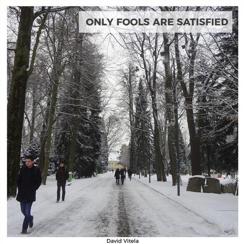 Only Fools Are Satisfied