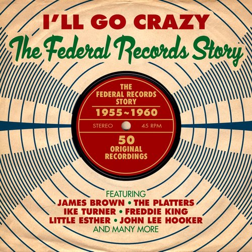I'll Go Crazy: The Federal Records Story 1955-1960