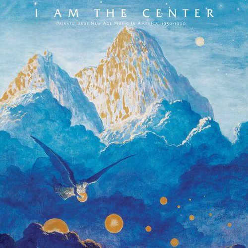 I Am The Center: Private Issue New Age Music In America 1950-1990