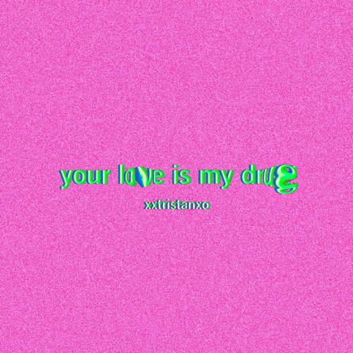 YOUR LOVE IS MY DRUG