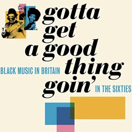 Gotta Get A Good Thing Goin' (Black Music In Britain In The Sixties)