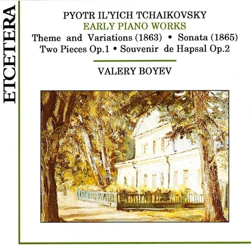 Tchaikovsky, Early piano works, Theme and Variations, Sonata, Two Pieces Op. 1, Souvenir de Hapsal Op.