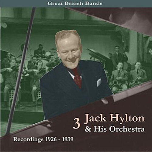 Great British Bands / Jack Hylton & His Orchestra, Volume 3 / Recordings 1926 - 1939