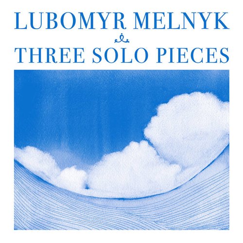 Lubomyr Melnyk: 3 Solo Pieces