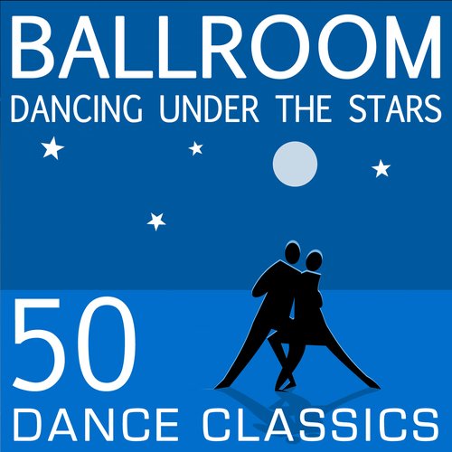 Ballroom Dancing Under The Stars - 50 Dance Classics