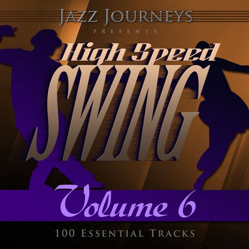 Jazz Journeys Presents High Speed Swing - Vol. 6 (100 Essential Tracks)