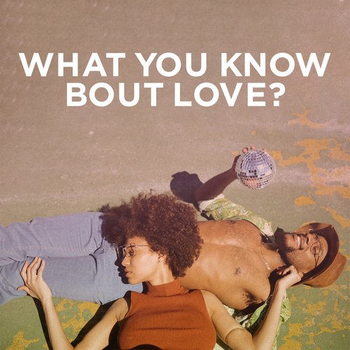 What You Know 'Bout Love