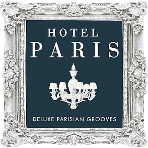 Hotel Paris - Deluxe Parisian Grooves ( Classic Sounds from the World Famous Hotel )