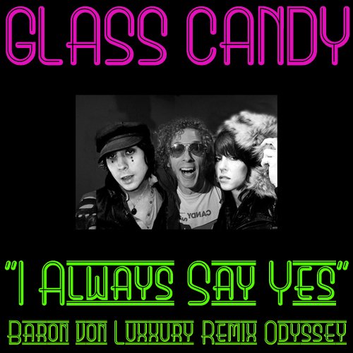 Glass Candy - "I Always Say Yes (Baron von Luxxury Remix Odyssey")