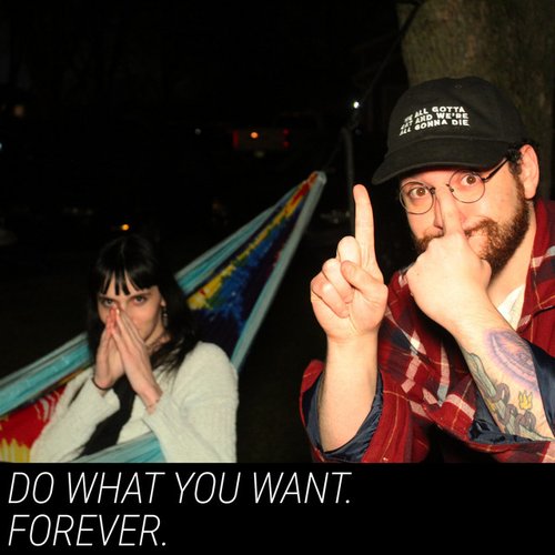 DO WHAT YOU WANT. FOREVER.