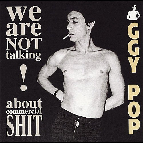 We Are Not Talking About Commercial Shit! — Iggy Pop | Last.fm