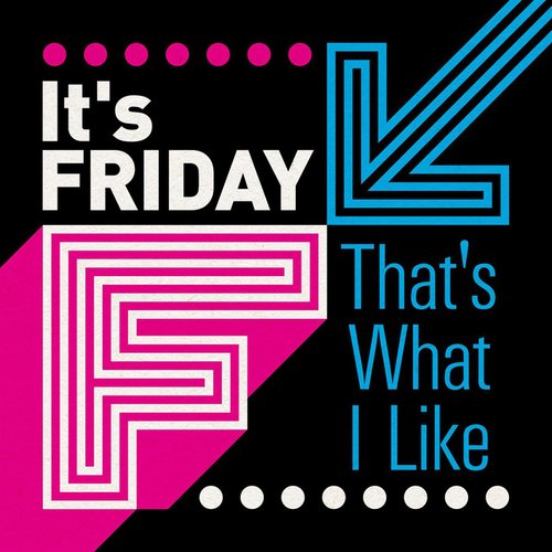 It's Friday - That's What I Like