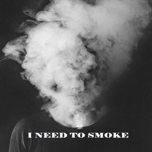 I Need to Smoke