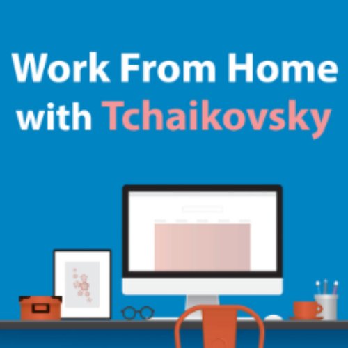 Work From Home With Tchaikovsky