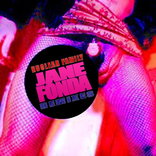 NUCLEAR FAMILY Jane Fonda Remixes 7