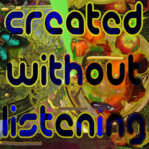 Created Without Listening