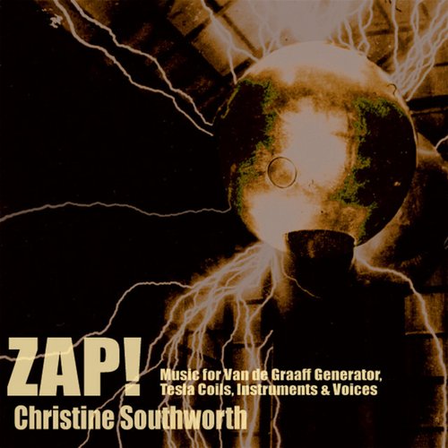 Zap! (Music for Van de Graaff Generator, Tesla Coils, Instruments & Voices)