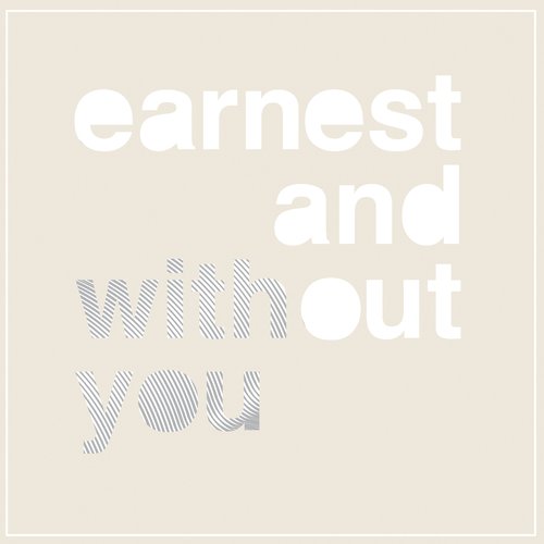 earnest and without you