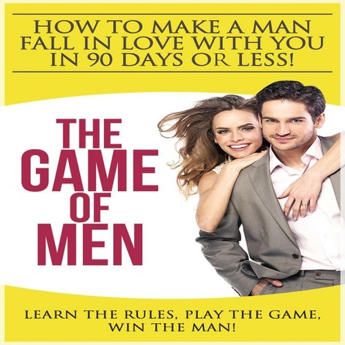How to Make a Man Fall in Love With You in 90 Days or Less