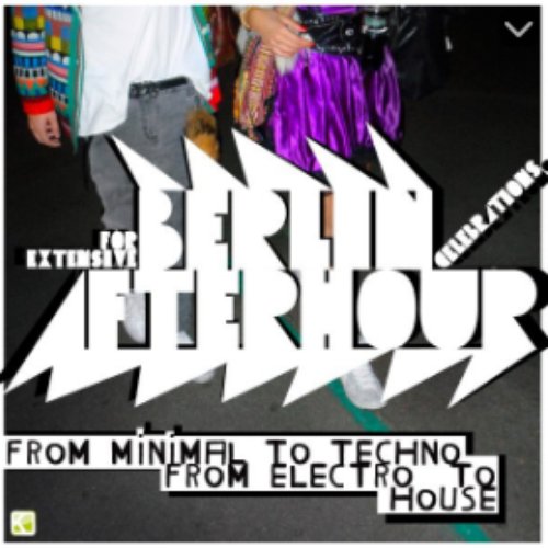 Berlin - Afterhour (For Extensive Berlin Afterhour Celebrations - from Minimal to Techno - From Electro to House)