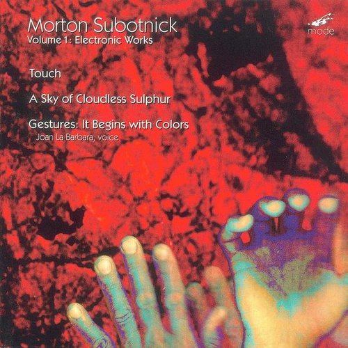 Morton Subotnick Volume 1: Electronic Works (Touch, A Sky Of Cloudless Sulphur, Gestures: It Begins With Colors)