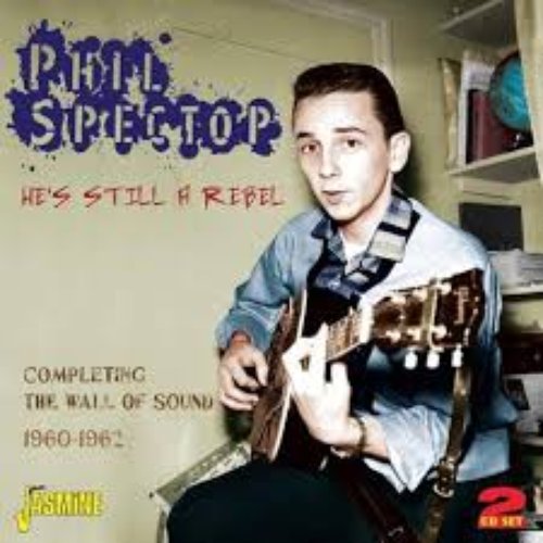 Phil Spector - He's Still a Rebel - Completing the Wall of Sound 1960 - 1962