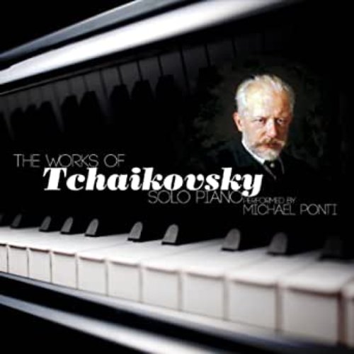 Tchaikovsky's Works for Solo Piano: Performed by Michael Ponti