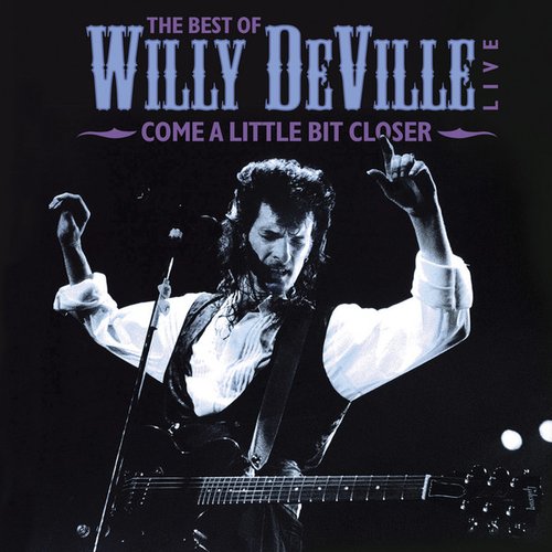 Come A Little Bit Closer: The Best of Willy DeVille Live