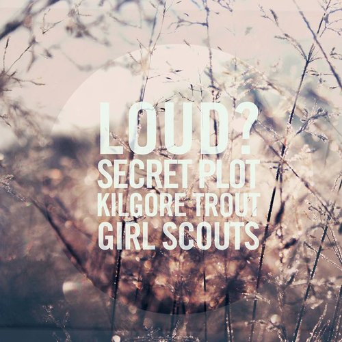 Kilgore Trout/Secret Plot to Destroy the Entire Universe/Loud?/Girl Scouts Split