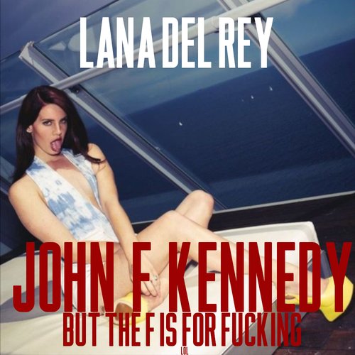 John F Kennedy But the F is for Fucking